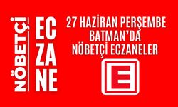 27 Haziran 2024 Perşembe Batman’da Nöbetçi Eczaneler